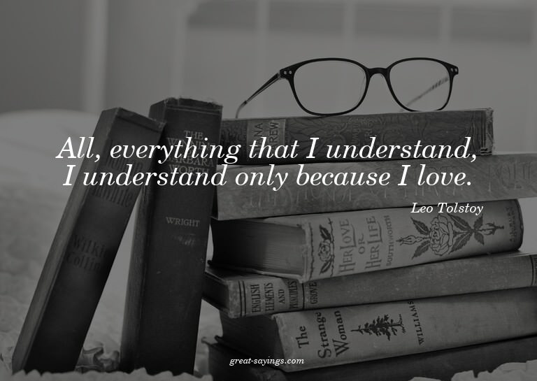 All, everything that I understand, I understand only be