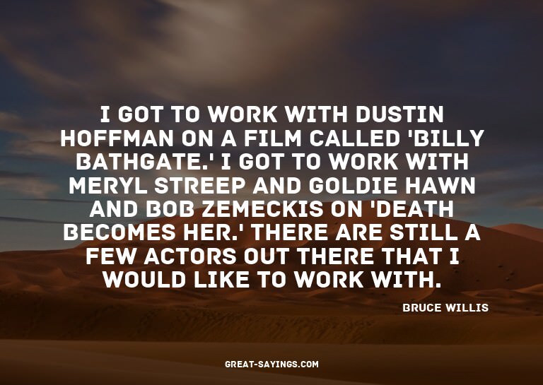 I got to work with Dustin Hoffman on a film called 'Bil