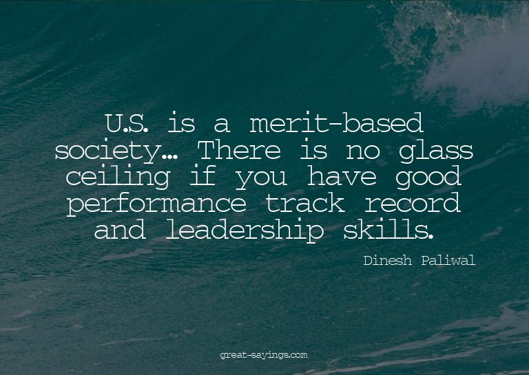 U.S. is a merit-based society... There is no glass ceil