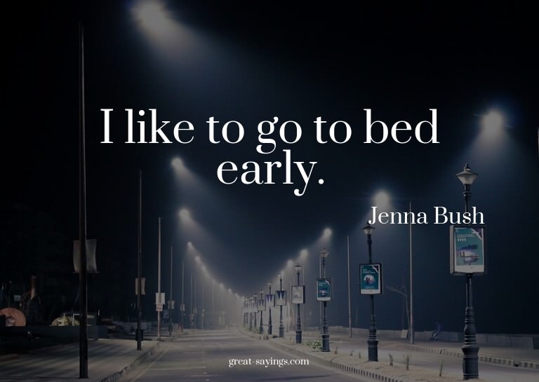 I like to go to bed early.

