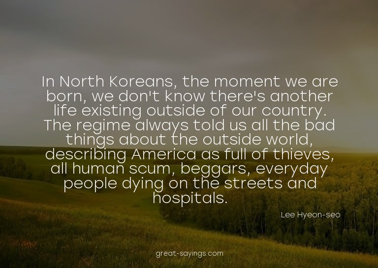 In North Koreans, the moment we are born, we don't know