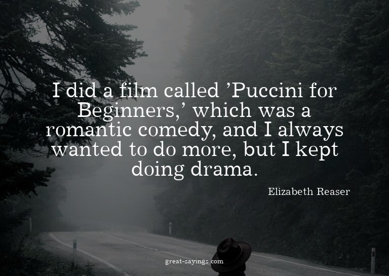 I did a film called 'Puccini for Beginners,' which was