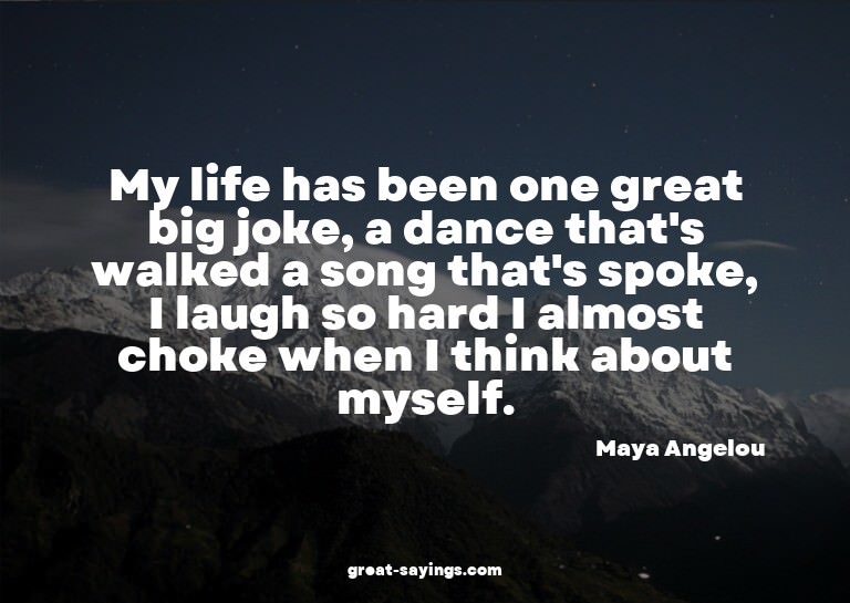 My life has been one great big joke, a dance that's wal