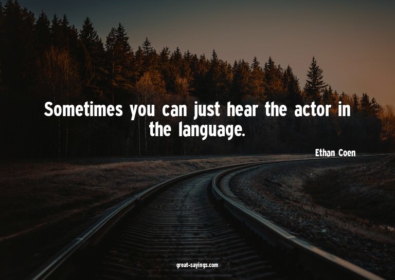 Sometimes you can just hear the actor in the language.

