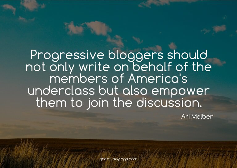Progressive bloggers should not only write on behalf of