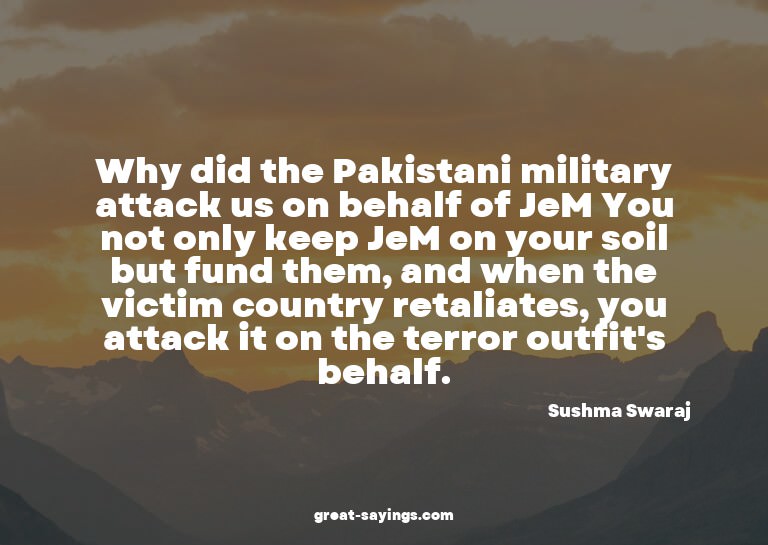 Why did the Pakistani military attack us on behalf of J