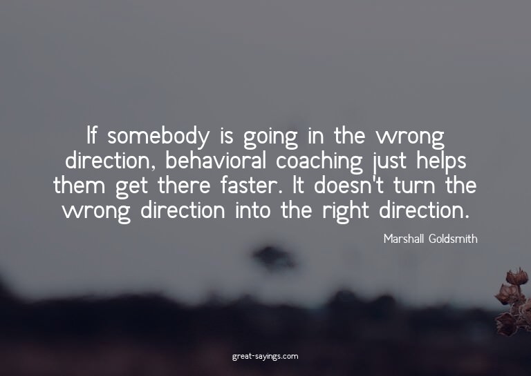 If somebody is going in the wrong direction, behavioral