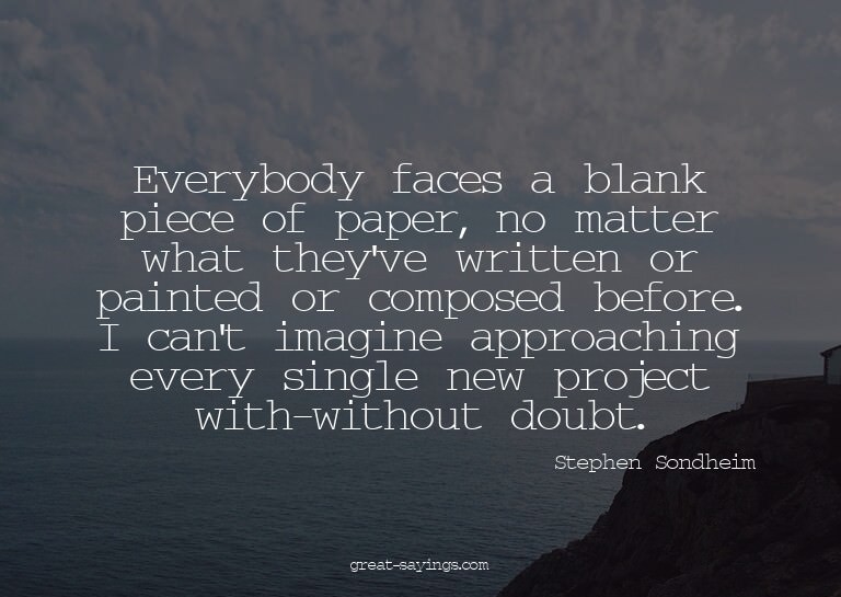 Everybody faces a blank piece of paper, no matter what
