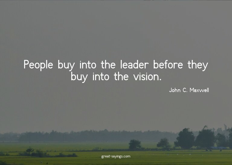 People buy into the leader before they buy into the vis