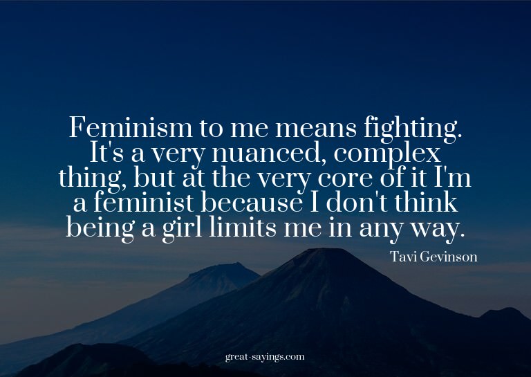 Feminism to me means fighting. It's a very nuanced, com