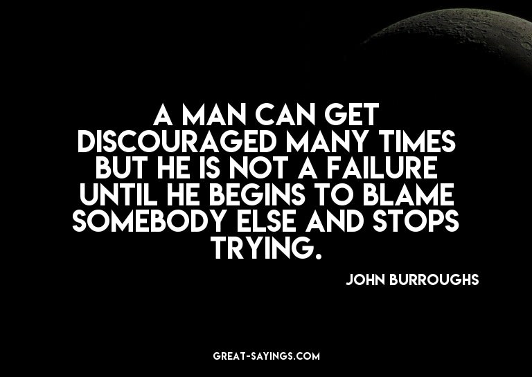 A man can get discouraged many times but he is not a fa