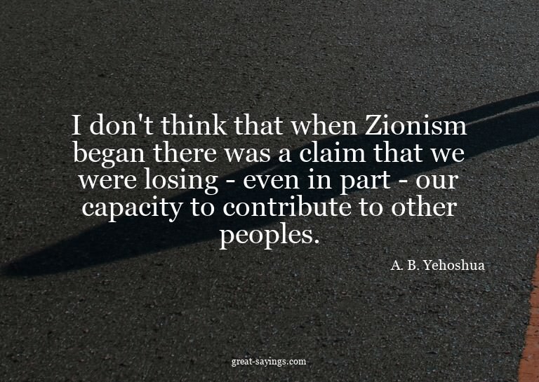I don't think that when Zionism began there was a claim