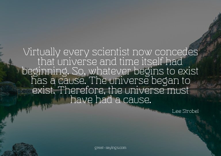 Virtually every scientist now concedes that universe an