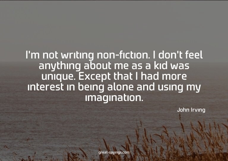 I'm not writing non-fiction. I don't feel anything abou