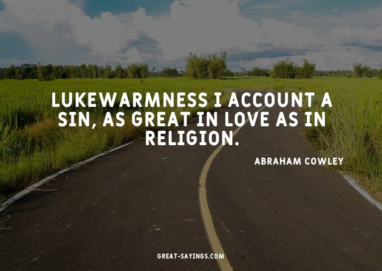Lukewarmness I account a sin, as great in love as in re