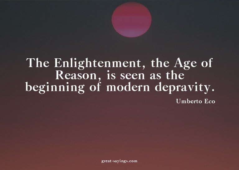 The Enlightenment, the Age of Reason, is seen as the be