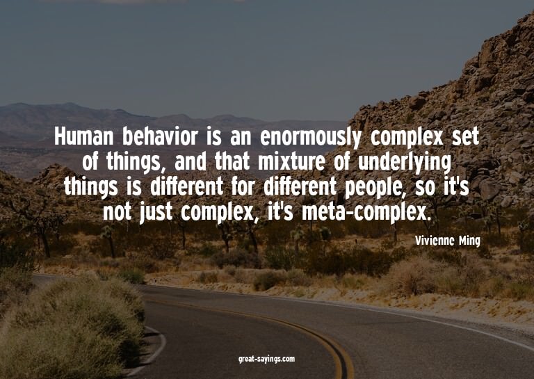 Human behavior is an enormously complex set of things,