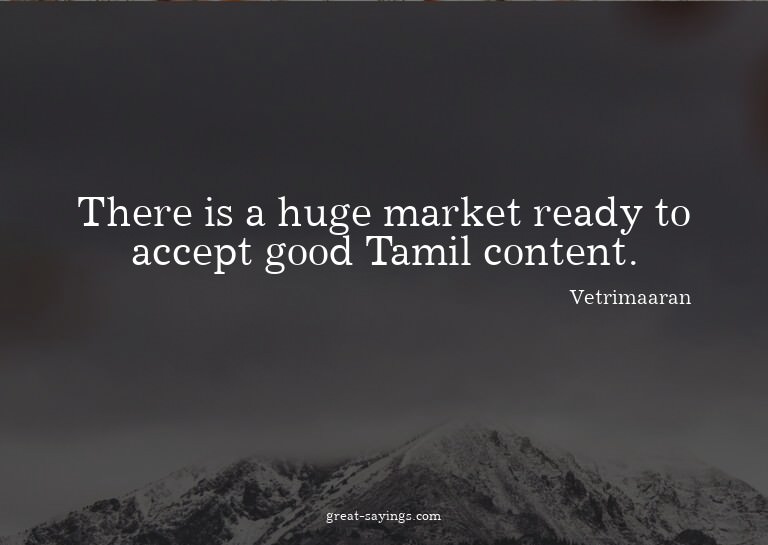 There is a huge market ready to accept good Tamil conte