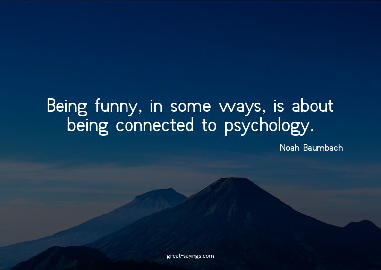 Being funny, in some ways, is about being connected to