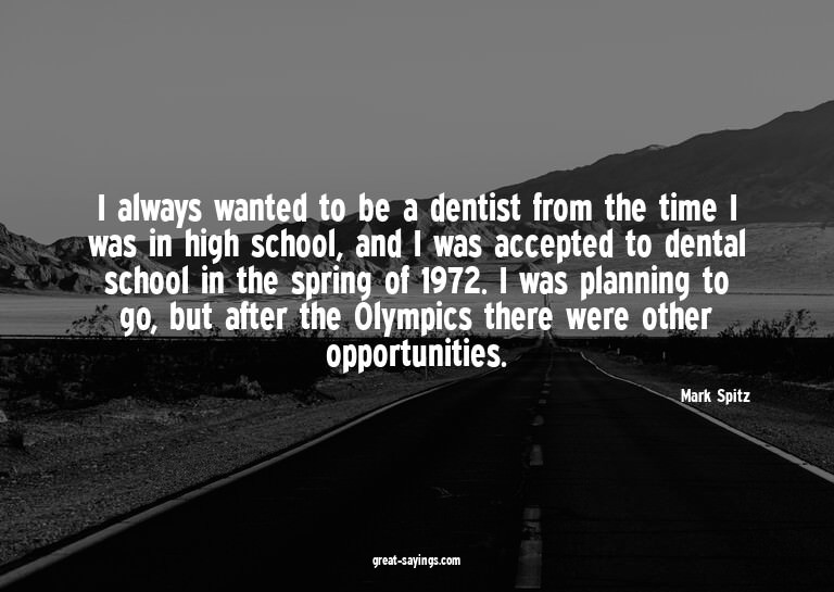 I always wanted to be a dentist from the time I was in