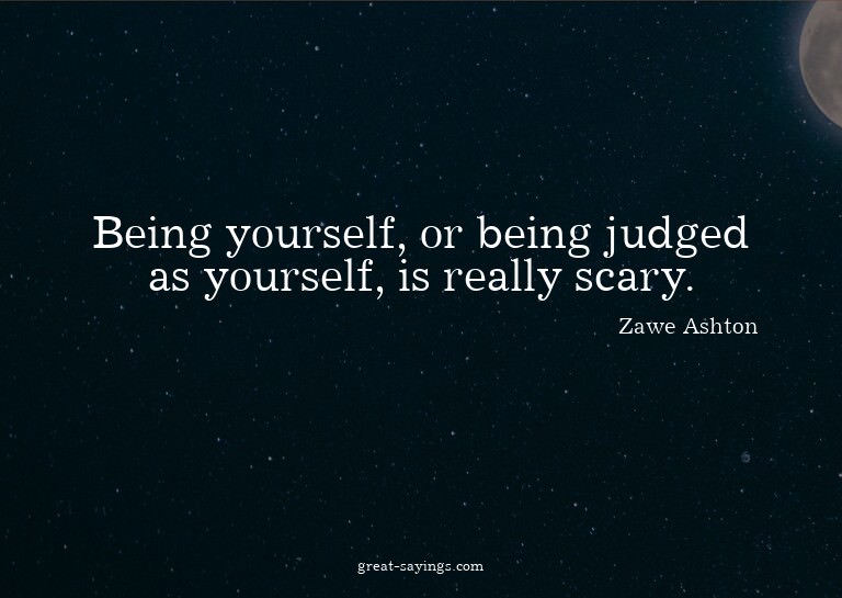 Being yourself, or being judged as yourself, is really