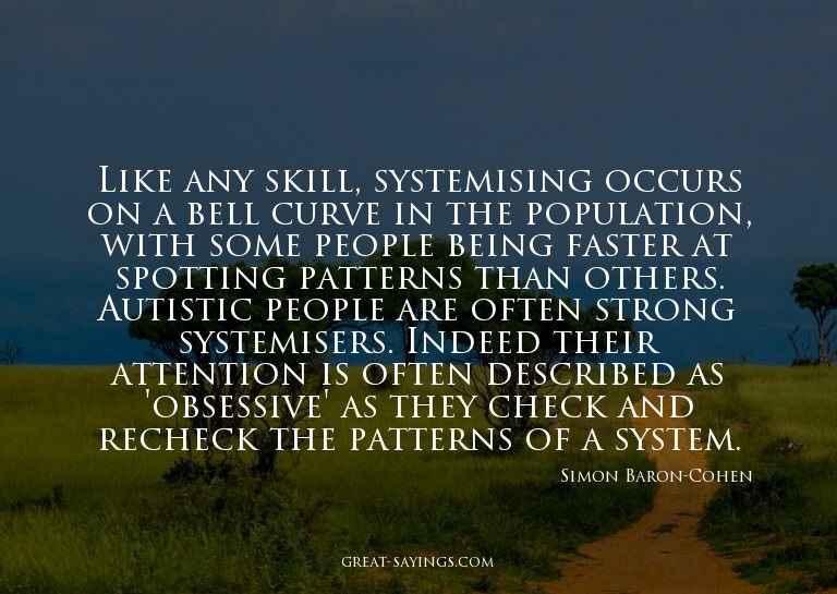 Like any skill, systemising occurs on a bell curve in t