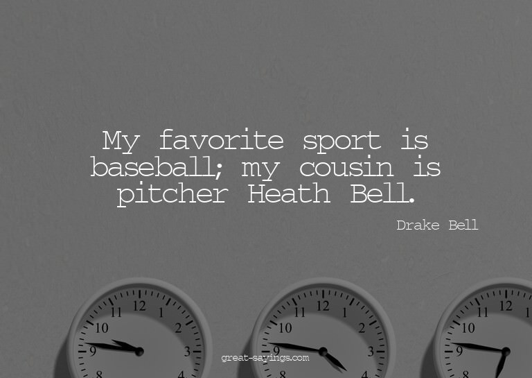 My favorite sport is baseball; my cousin is pitcher Hea