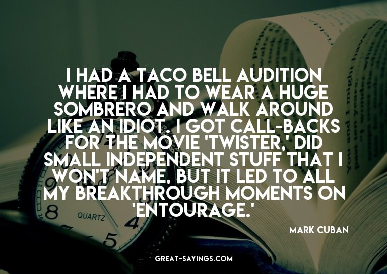 I had a Taco Bell audition where I had to wear a huge s