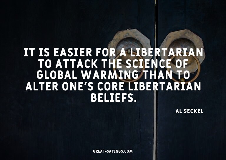 It is easier for a libertarian to attack the science of
