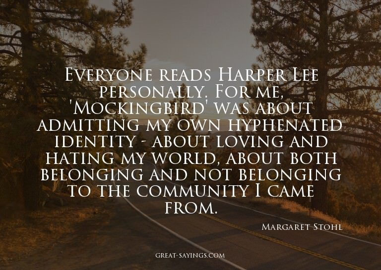 Everyone reads Harper Lee personally. For me, 'Mockingb