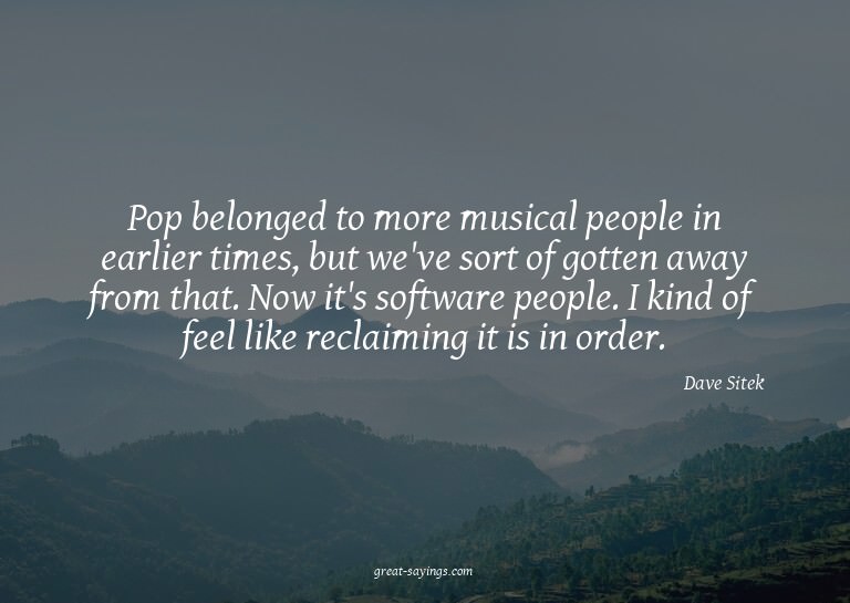 Pop belonged to more musical people in earlier times, b