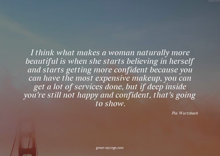 I think what makes a woman naturally more beautiful is