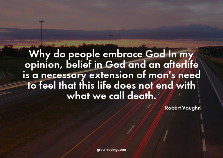 Why do people embrace God? In my opinion, belief in God