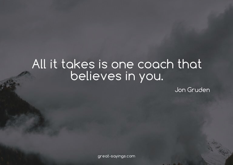 All it takes is one coach that believes in you.


