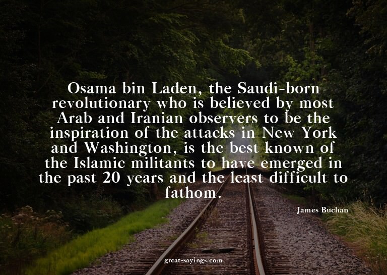 Osama bin Laden, the Saudi-born revolutionary who is be