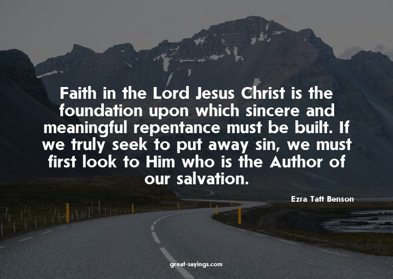 Faith in the Lord Jesus Christ is the foundation upon w
