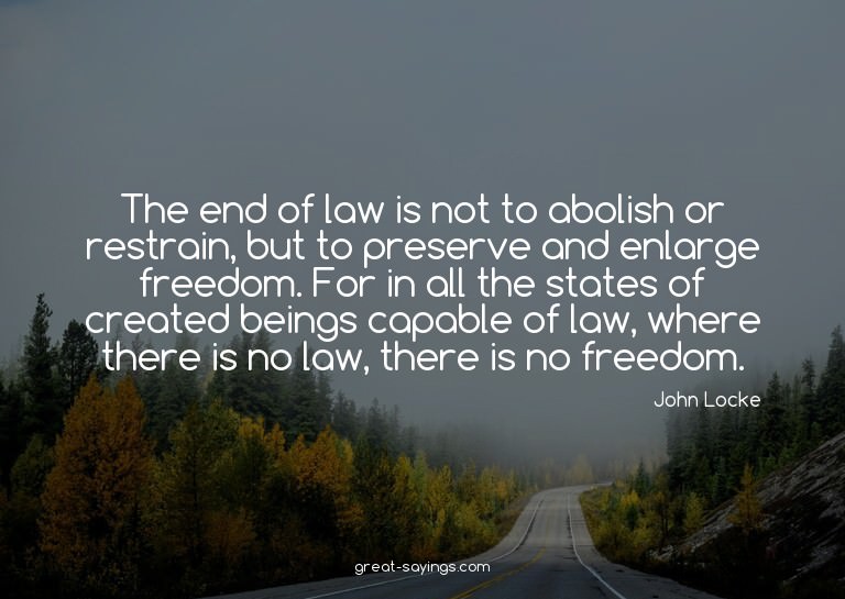 The end of law is not to abolish or restrain, but to pr