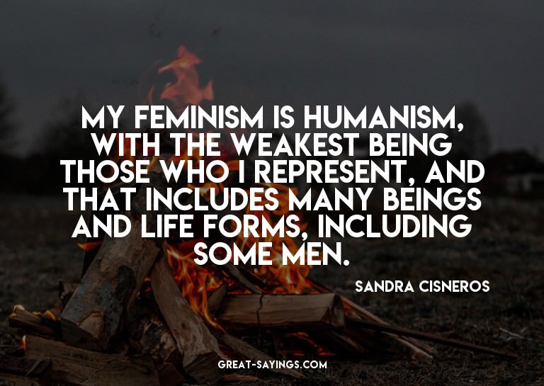 My feminism is humanism, with the weakest being those w