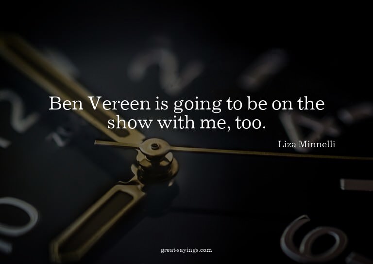 Ben Vereen is going to be on the show with me, too.

