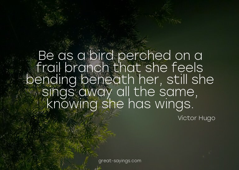 Be as a bird perched on a frail branch that she feels b