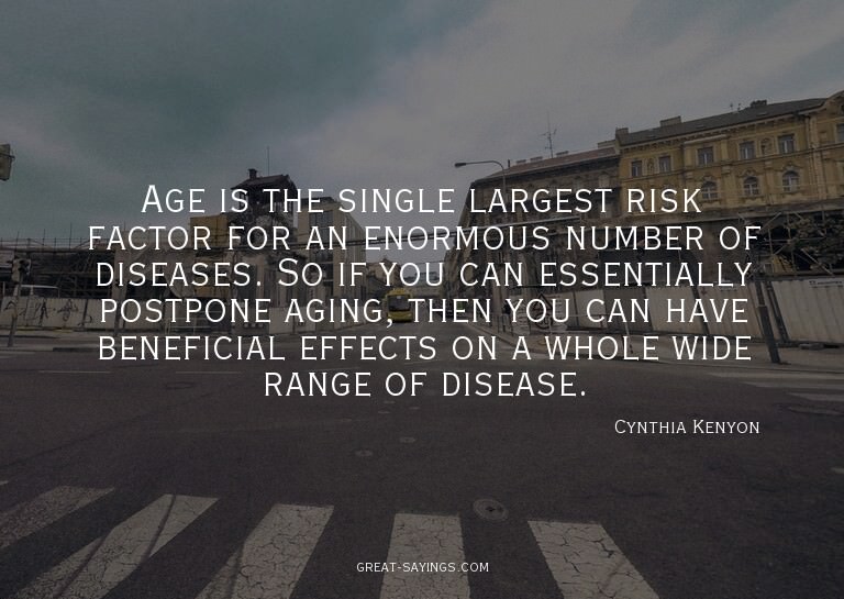 Age is the single largest risk factor for an enormous n