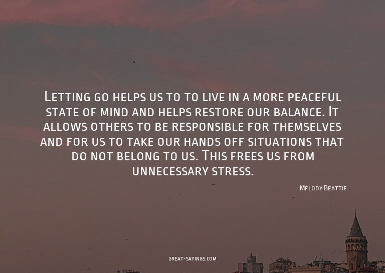 Letting go helps us to to live in a more peaceful state