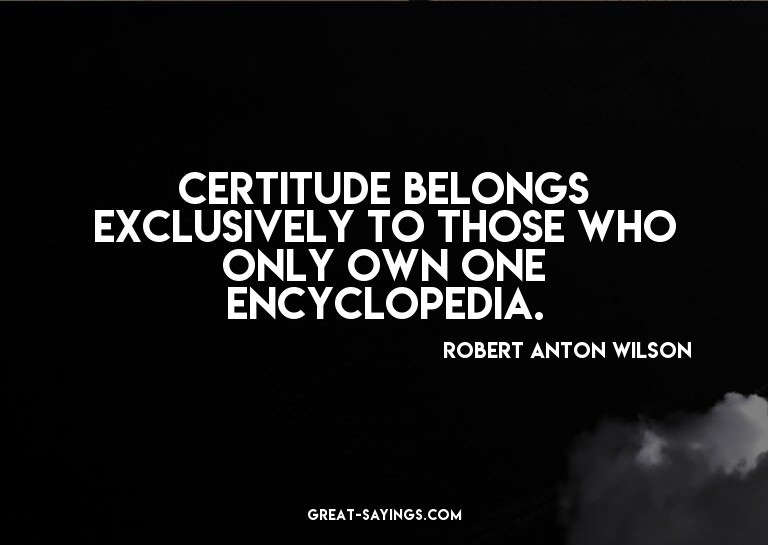 Certitude belongs exclusively to those who only own one