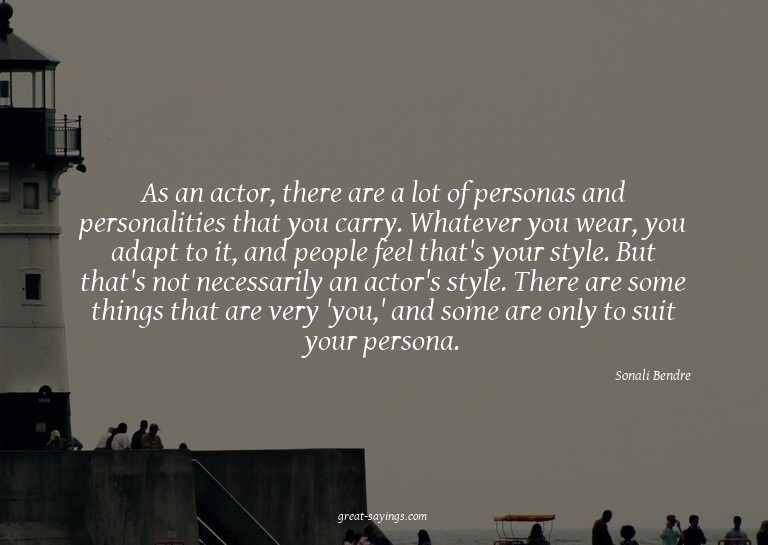 As an actor, there are a lot of personas and personalit
