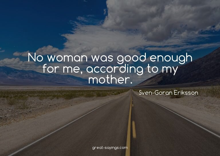 No woman was good enough for me, according to my mother