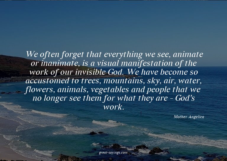 We often forget that everything we see, animate or inan