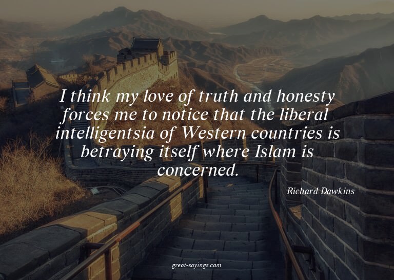 I think my love of truth and honesty forces me to notic
