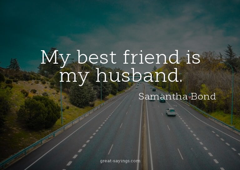 My best friend is my husband.

