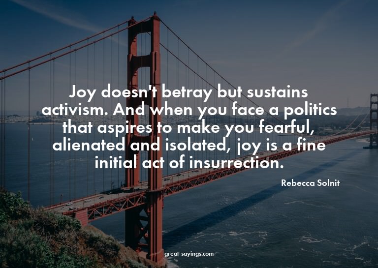 Joy doesn't betray but sustains activism. And when you