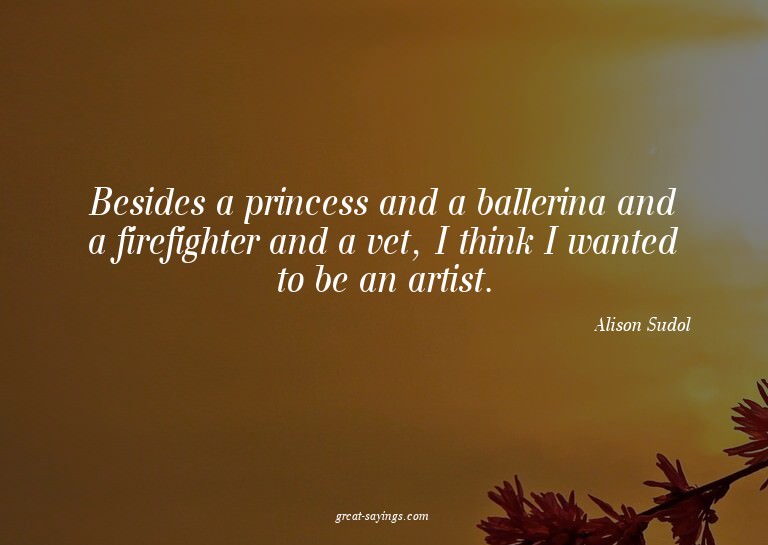 Besides a princess and a ballerina and a firefighter an